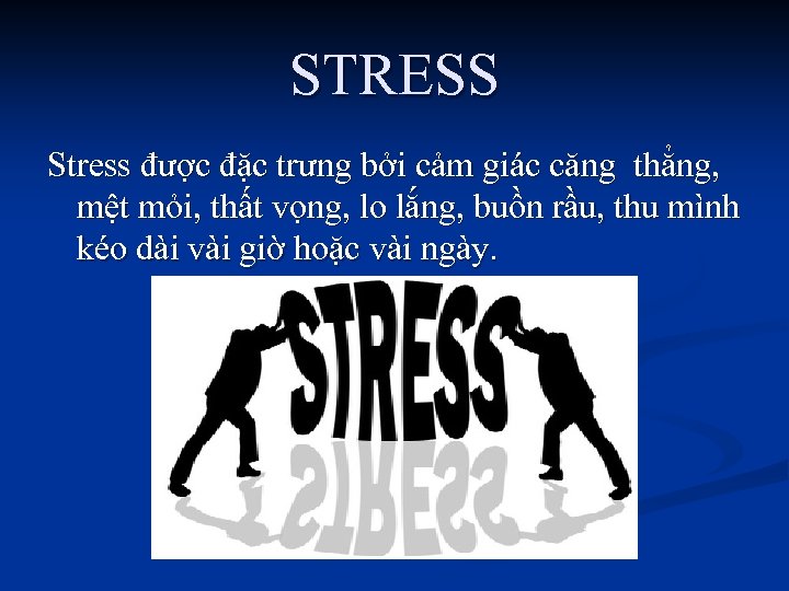 STRESS Stress được đặc trưng bởi cảm giác căng thẳng, mệt mỏi, thất vọng,