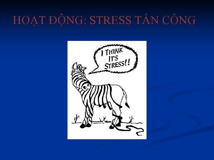 HOẠT ĐỘNG: STRESS TẤN CÔNG 