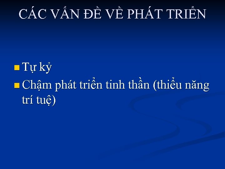 CÁC VẤN ĐỀ VỀ PHÁT TRIỂN n Tự kỷ n Chậm phát triển tinh