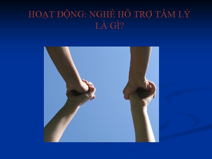 HOẠT ĐỘNG: NGHỀ HỖ TRỢ T M LÝ LÀ GÌ? 