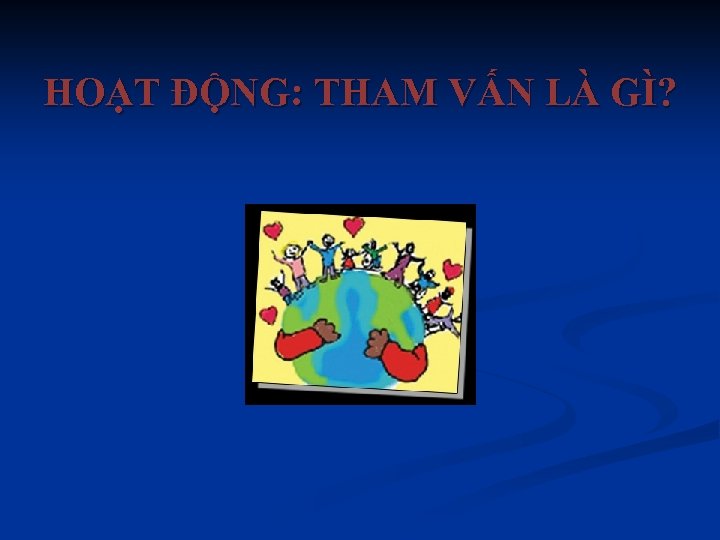 HOẠT ĐỘNG: THAM VẤN LÀ GÌ? 