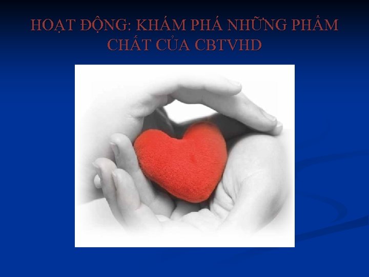 HOẠT ĐỘNG: KHÁM PHÁ NHỮNG PHẨM CHẤT CỦA CBTVHD 