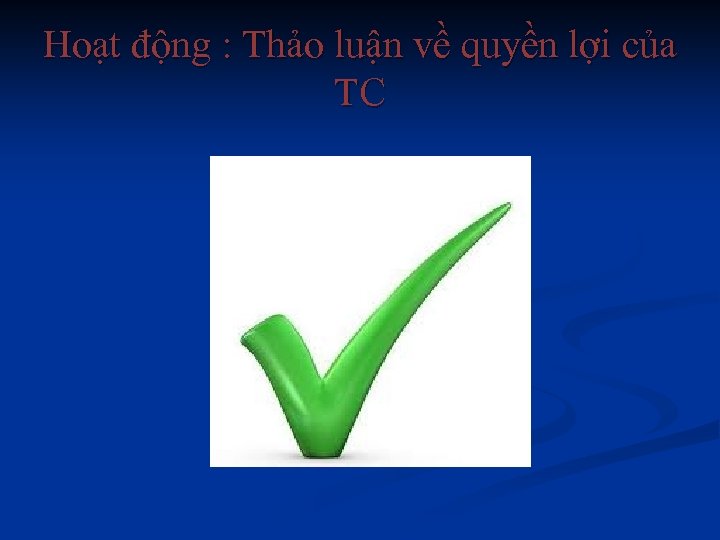 Hoạt động : Thảo luận về quyền lợi của TC 