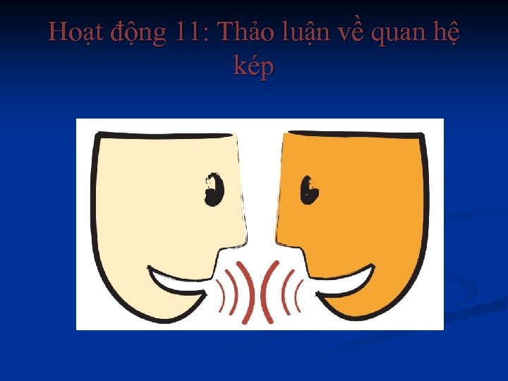 Hoạt động 11: Thảo luận về quan hệ kép 