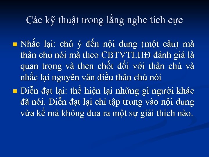 Các kỹ thuật trong lắng nghe tích cực Nhắc lại: chú ý đến nội