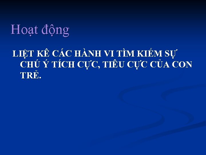 Hoạt động LIỆT KÊ CÁC HÀNH VI TÌM KIẾM SỰ CHÚ Ý TÍCH CỰC,