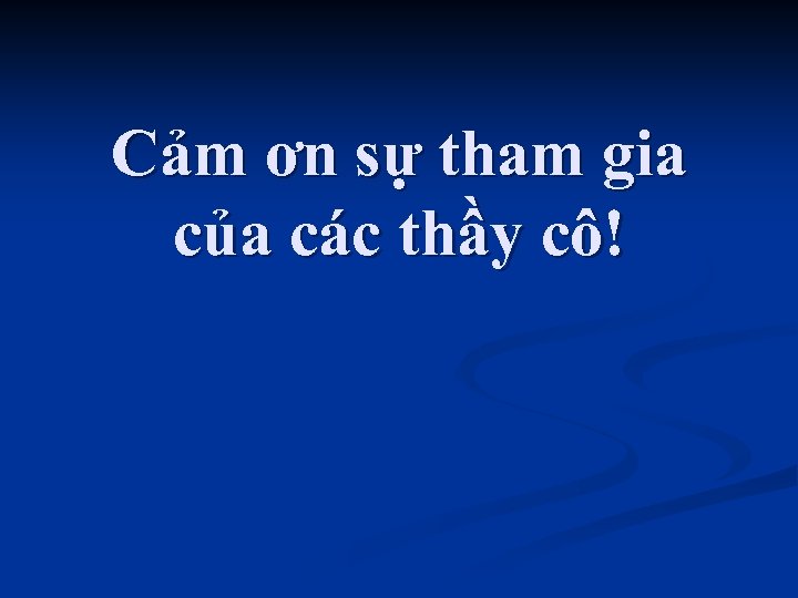 Cảm ơn sự tham gia của các thầy cô! 