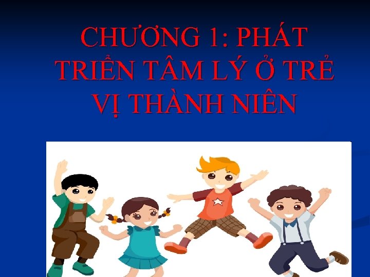 CHƯƠNG 1: PHÁT TRIỂN T M LÝ Ở TRẺ VỊ THÀNH NIÊN 