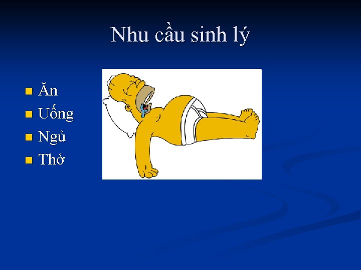 Nhu cầu sinh lý Ăn n Uống n Ngủ n Thở n 