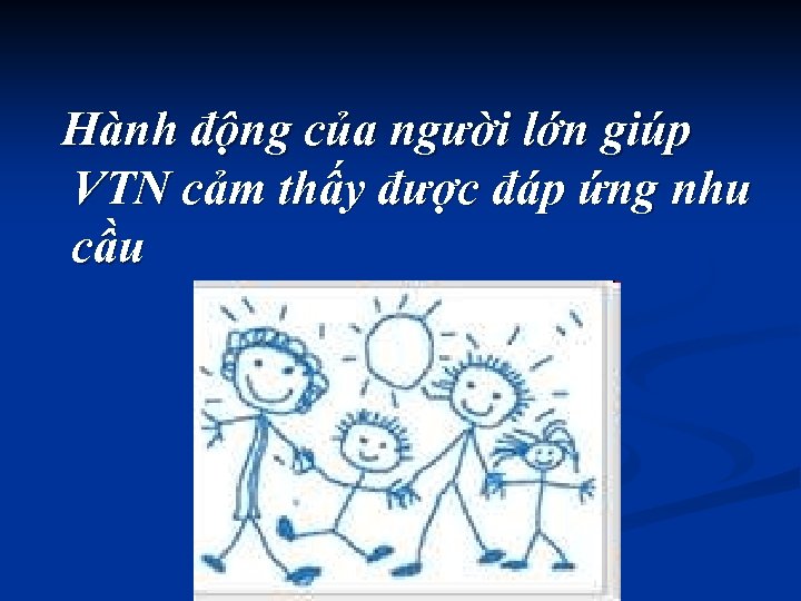 Hành động của người lớn giúp VTN cảm thấy được đáp ứng nhu cầu