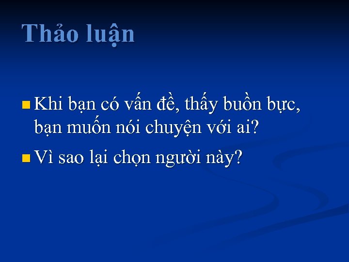 Thảo luận n Khi bạn có vấn đề, thấy buồn bực, bạn muốn nói