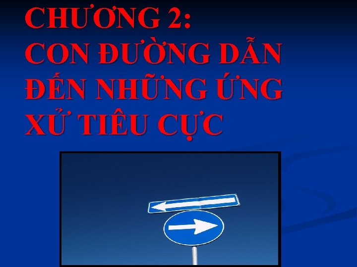 CHƯƠNG 2: CON ĐƯỜNG DẪN ĐẾN NHỮNG ỨNG XỬ TIÊU CỰC 