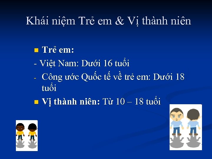 Khái niệm Trẻ em & Vị thành niên Trẻ em: - Việt Nam: Dưới