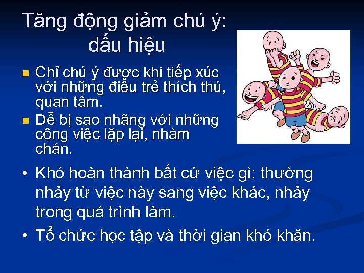 Tăng động giảm chú ý: dấu hiệu n n Chỉ chú ý được khi