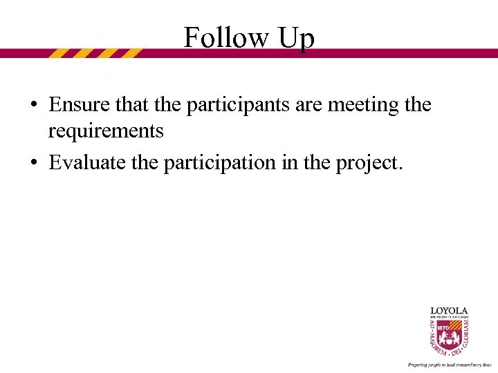 Follow Up • Ensure that the participants are meeting the requirements • Evaluate the