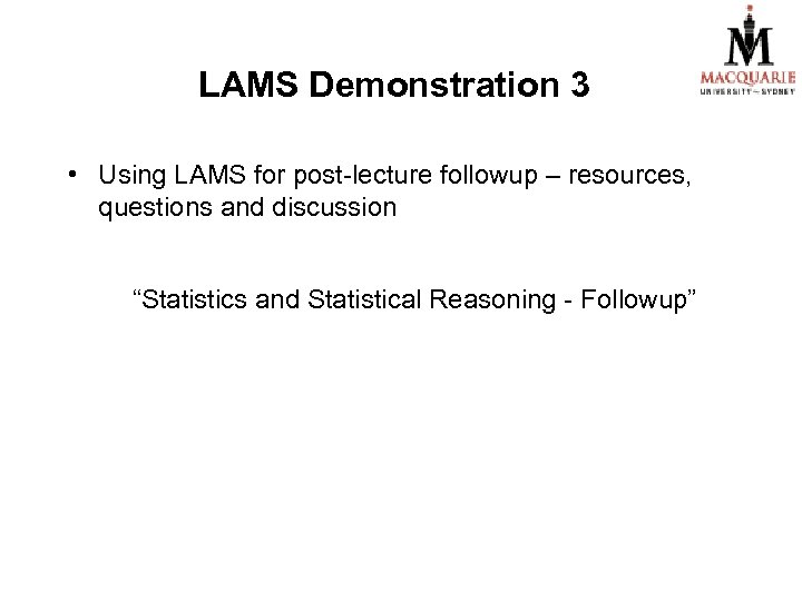 LAMS Demonstration 3 • Using LAMS for post-lecture followup – resources, questions and discussion