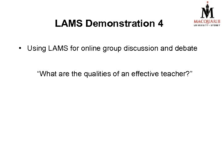 LAMS Demonstration 4 • Using LAMS for online group discussion and debate “What are