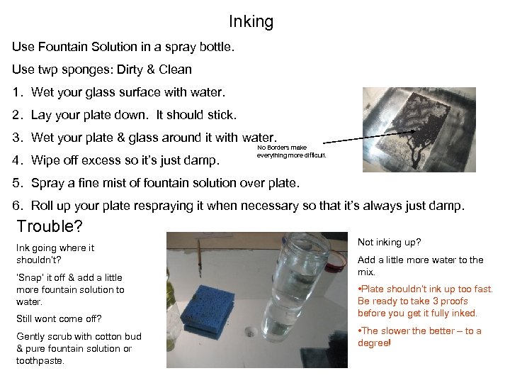 Inking Use Fountain Solution in a spray bottle. Use twp sponges: Dirty & Clean