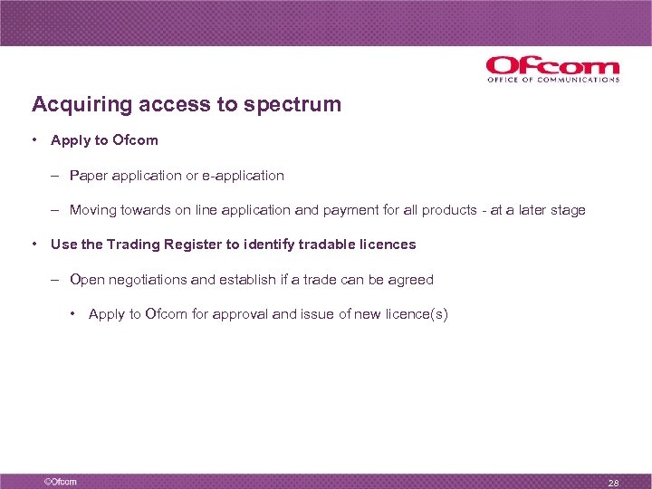 Acquiring access to spectrum • Apply to Ofcom – Paper application or e-application –