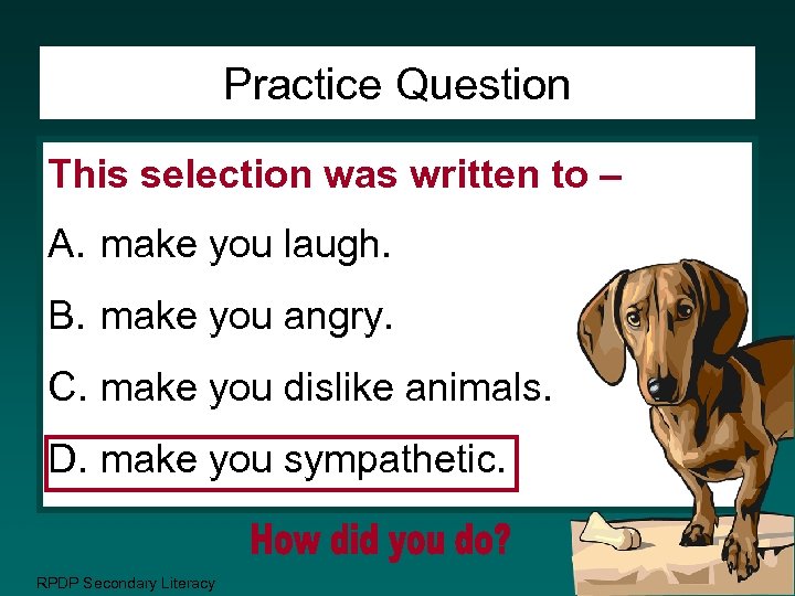 Practice Question This selection was written to – A. make you laugh. B. make