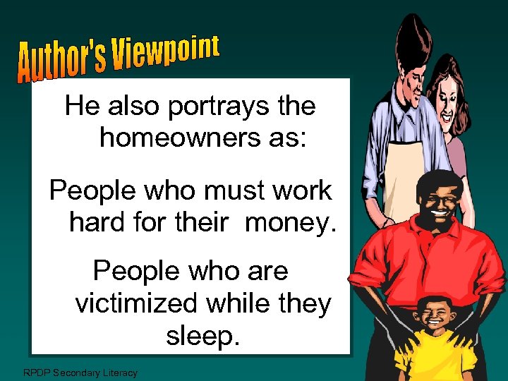 He also portrays the homeowners as: People who must work hard for their money.