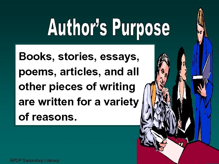 Books, stories, essays, poems, articles, and all other pieces of writing are written for