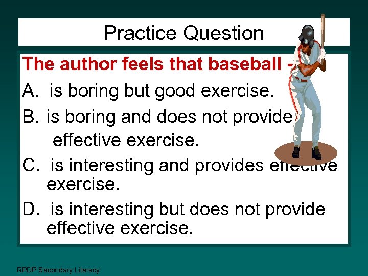 Practice Question The author feels that baseball --A. is boring but good exercise. B.