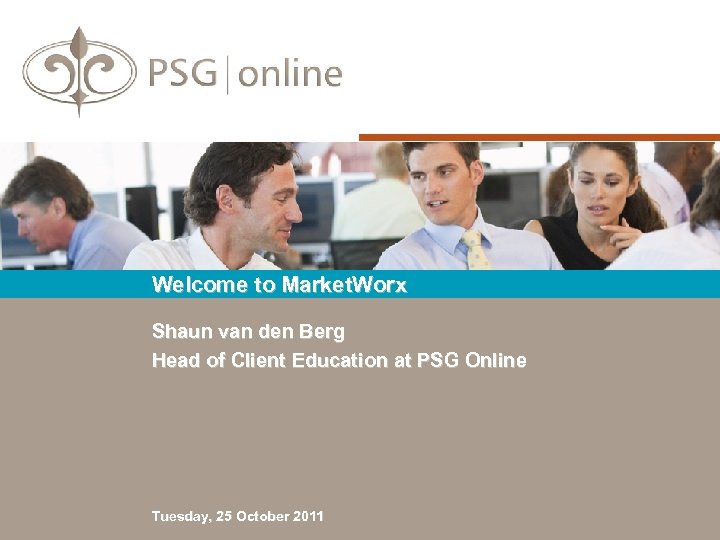 Welcome to Market. Worx Shaun van den Berg Head of Client Education at PSG