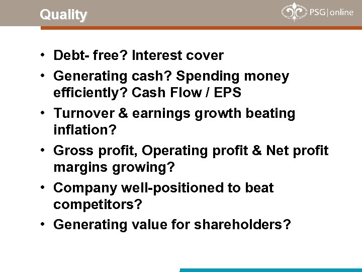 Quality • Debt- free? Interest cover • Generating cash? Spending money efficiently? Cash Flow