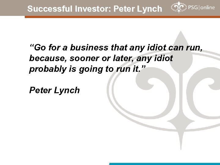 Successful Investor: Peter Lynch “Go for a business that any idiot can run, because,
