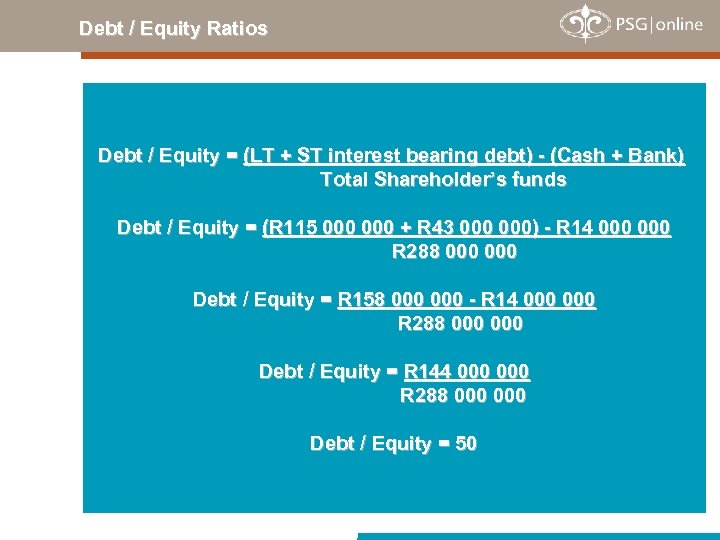 Debt / Equity Ratios Debt / Equity = (LT + ST interest bearing debt)