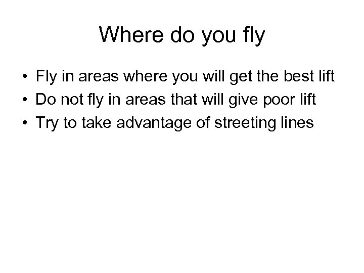 Where do you fly • Fly in areas where you will get the best