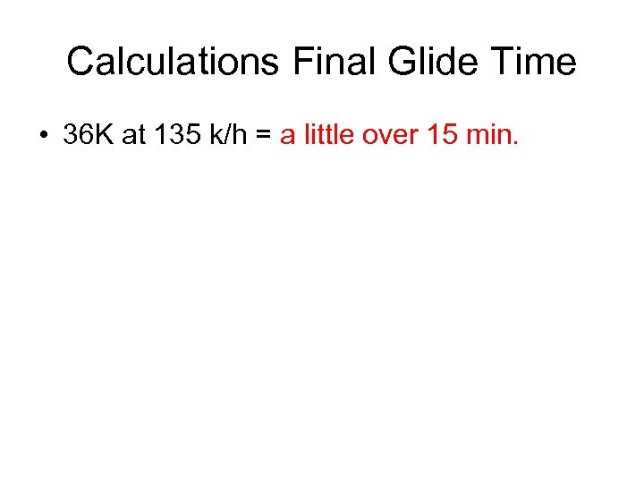 Calculations Final Glide Time • 36 K at 135 k/h = a little over