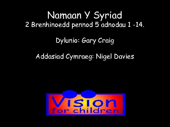 Namaan Y Syriad 2 Brenhinoedd pennod 5 adnodau 1 -14. Dylunio: Gary Craig Addasiad