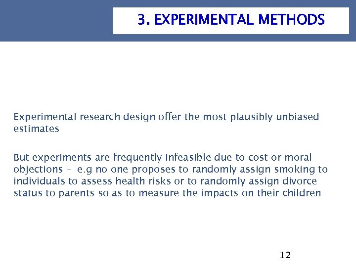 3. EXPERIMENTAL METHODS Experimental research design offer the most plausibly unbiased estimates But experiments