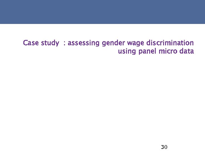 Case study : assessing gender wage discrimination using panel micro data 30 