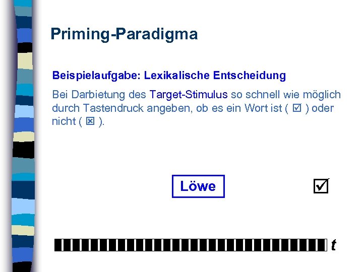 Priming-Paradigma Beispielaufgabe: Lexikalische Entscheidung Bei Darbietung des Target-Stimulus so schnell wie möglich durch Tastendruck
