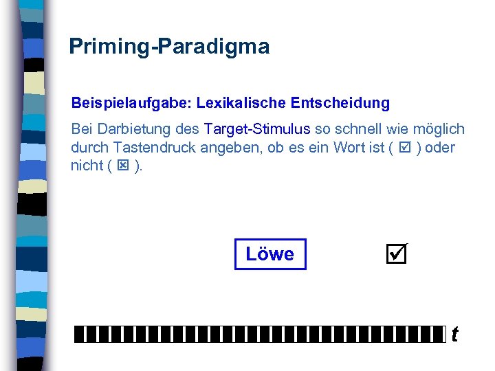 Priming-Paradigma Beispielaufgabe: Lexikalische Entscheidung Bei Darbietung des Target-Stimulus so schnell wie möglich durch Tastendruck