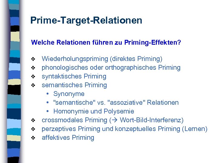 Prime-Target-Relationen Welche Relationen führen zu Priming-Effekten? Wiederholungspriming (direktes Priming) phonologisches oder orthographisches Priming syntaktisches