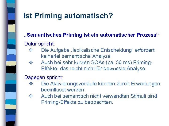 Ist Priming automatisch? „Semantisches Priming ist ein automatischer Prozess“ Dafür spricht: Die Aufgabe „lexikalische