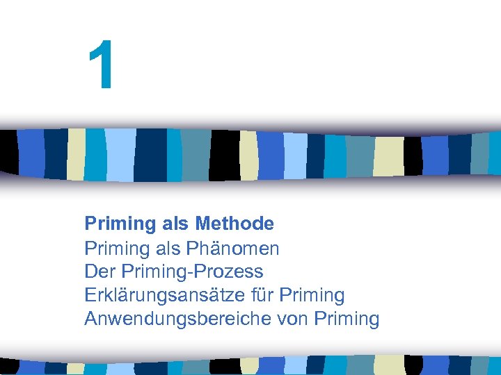 1 Priming als Methode Priming als Phänomen Der Priming-Prozess Erklärungsansätze für Priming Anwendungsbereiche von