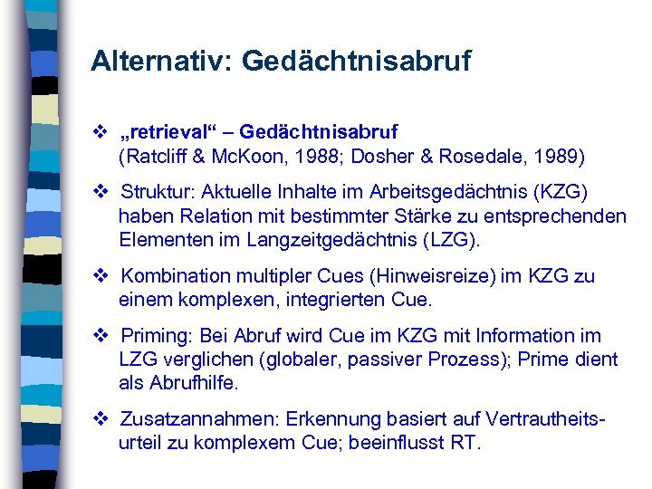 Alternativ: Gedächtnisabruf „retrieval“ – Gedächtnisabruf (Ratcliff & Mc. Koon, 1988; Dosher & Rosedale, 1989)