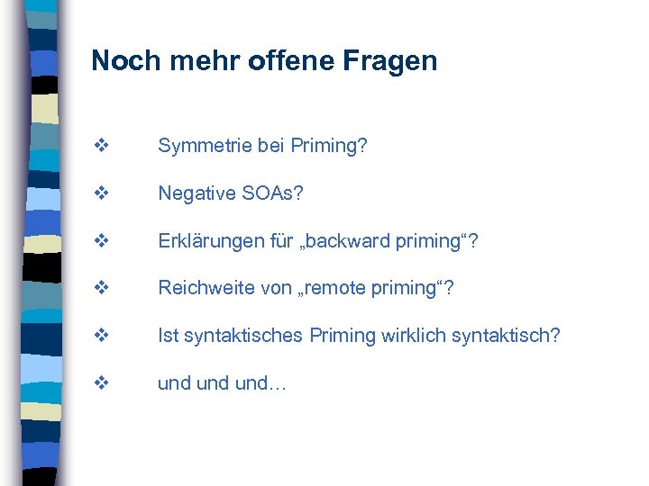 Noch mehr offene Fragen Symmetrie bei Priming? Negative SOAs? Erklärungen für „backward priming“? Reichweite
