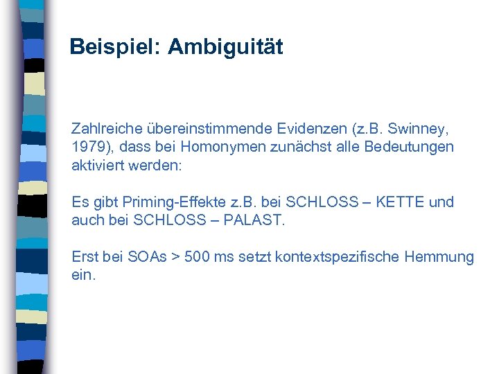 Beispiel: Ambiguität Zahlreiche übereinstimmende Evidenzen (z. B. Swinney, 1979), dass bei Homonymen zunächst alle