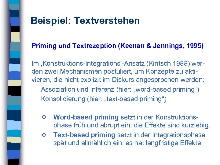Beispiel: Textverstehen Priming und Textrezeption (Keenan & Jennings, 1995) Im ‚Konstruktions-Integrations‘-Ansatz (Kintsch 1988) werden