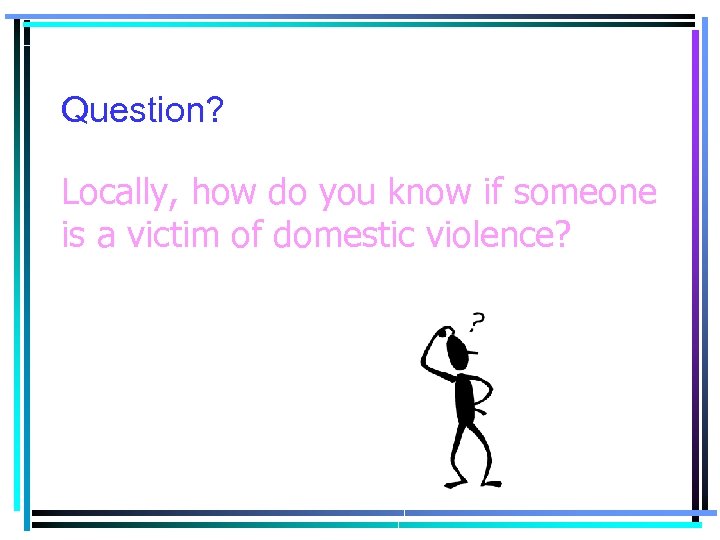 Question? Locally, how do you know if someone is a victim of domestic violence?