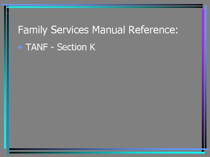 Family Services Manual Reference: • TANF - Section K 