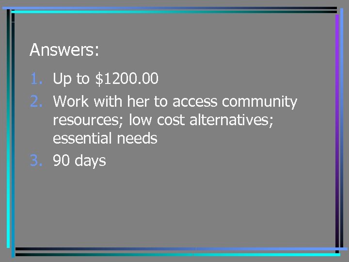 Answers: 1. Up to $1200. 00 2. Work with her to access community resources;