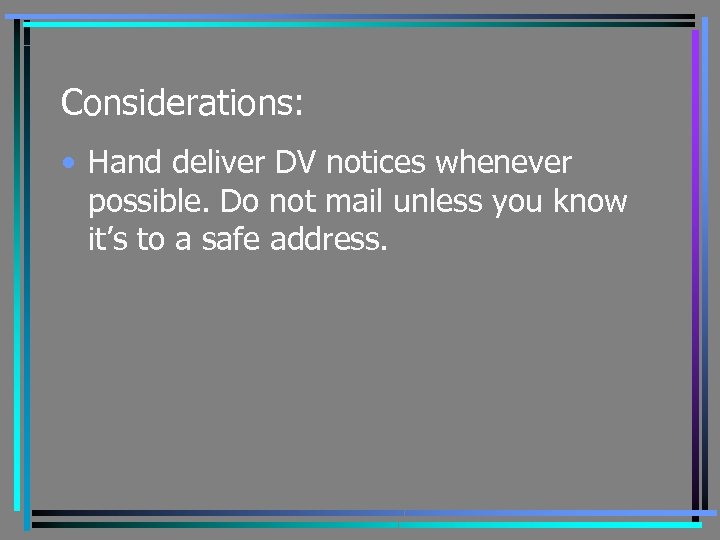 Considerations: • Hand deliver DV notices whenever possible. Do not mail unless you know
