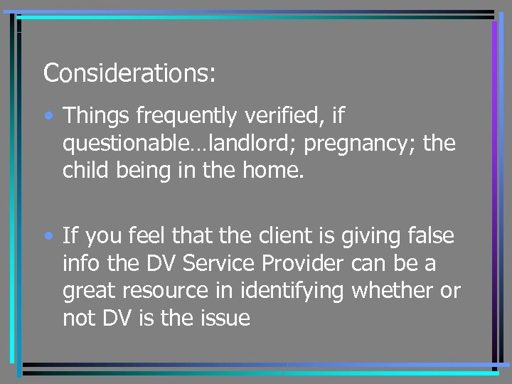 Considerations: • Things frequently verified, if questionable…landlord; pregnancy; the child being in the home.